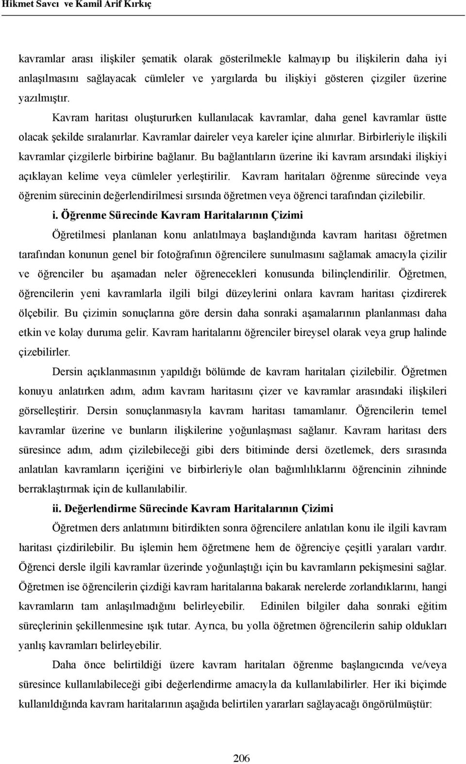 Birbirleriyle ili kili kavramlar çizgilerle birbirine ba lan r. Bu ba lant lar n üzerine iki kavram ars ndaki ili kiyi aç klayan kelime veya cümleler yerle tirilir.