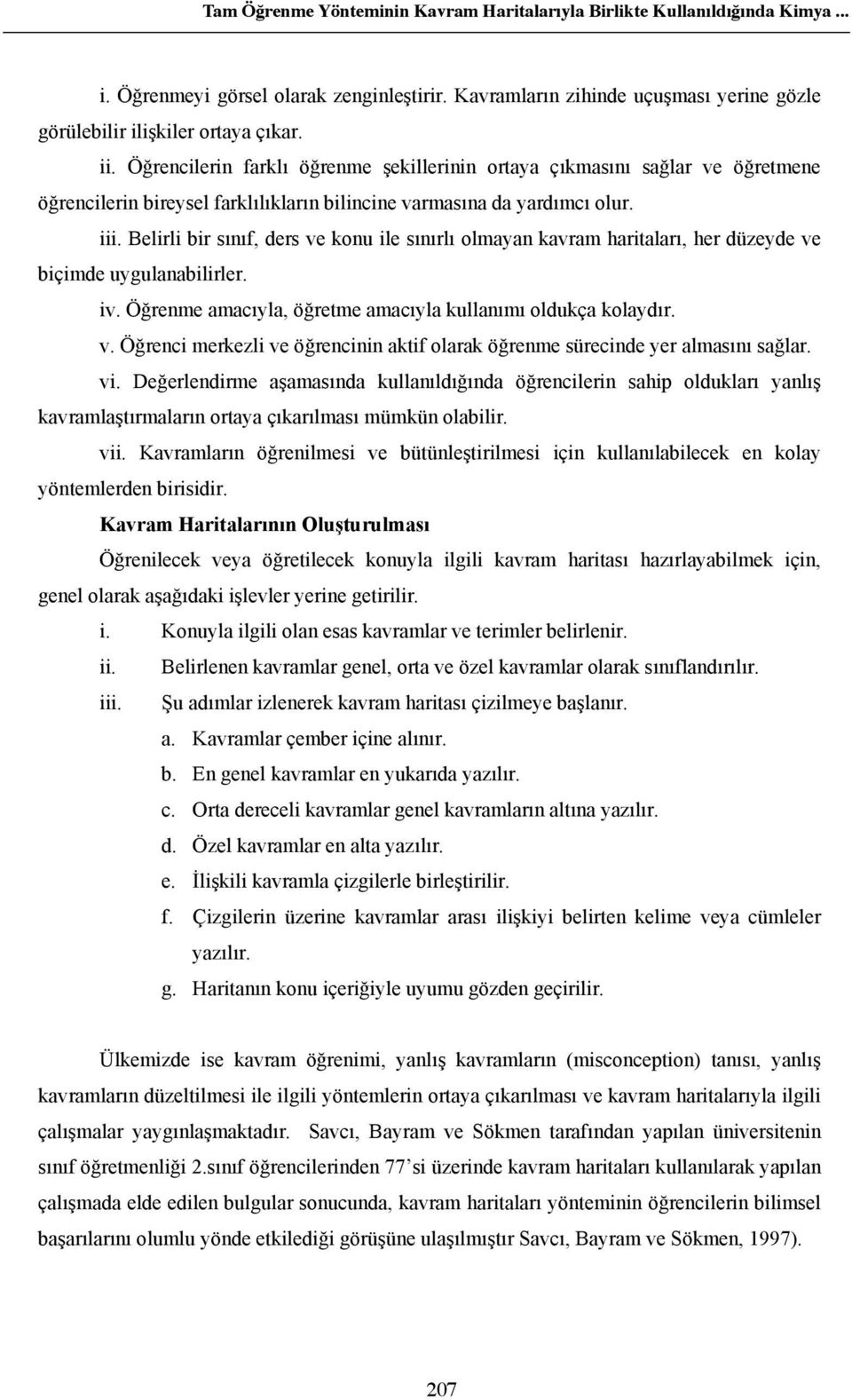 Belirli bir s n f, ders ve konu ile s n rl olmayan kavram haritalar, her düzeyde ve biçimde uygulanabilirler. iv. Ö renme amac yla, ö retme amac yla kullan m oldukça kolayd r. v. Ö renci merkezli ve ö rencinin aktif olarak ö renme sürecinde yer almas n sa lar.