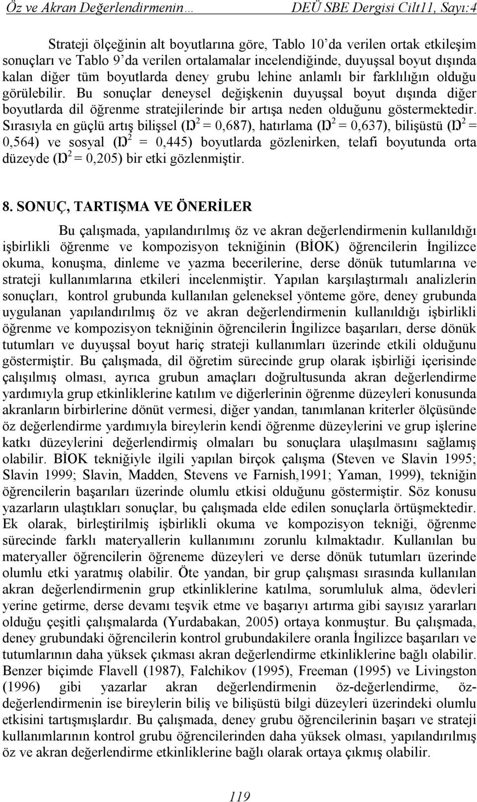 Bu sonuçlar deneysel değişkenin duyuşsal boyut dışında diğer boyutlarda dil öğrenme stratejilerinde bir artışa neden olduğunu göstermektedir.