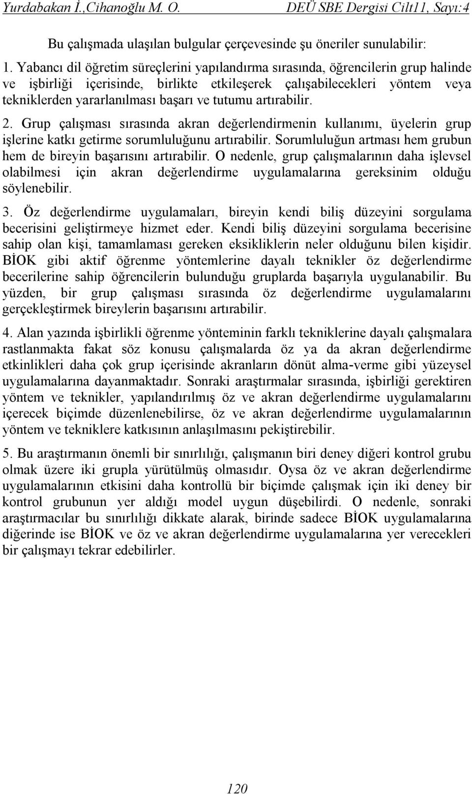 tutumu artırabilir. 2. Grup çalışması sırasında akran değerlendirmenin kullanımı, üyelerin grup işlerine katkı getirme sorumluluğunu artırabilir.