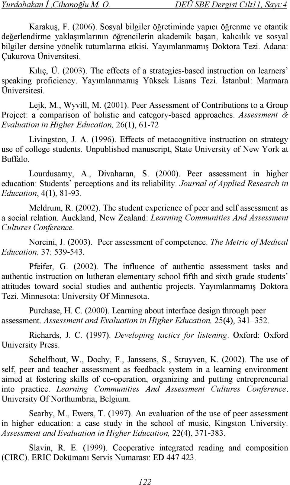 Yayımlanmamış Doktora Tezi. Adana: Çukurova Üniversitesi. Kılıç, Ü. (2003). The effects of a strategies-based instruction on learners speaking proficiency. Yayımlanmamış Yüksek Lisans Tezi.