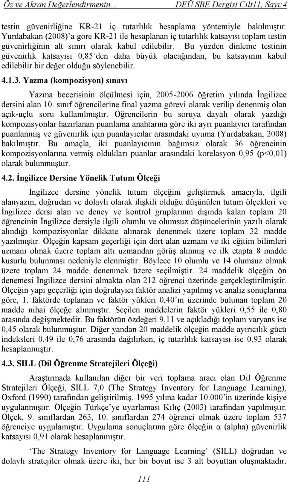 Bu yüzden dinleme testinin güvenirlik katsayısı 0,85 den daha büyük olacağından, bu katsayının kabul edilebilir bir değer olduğu söylenebilir. 4.1.3.