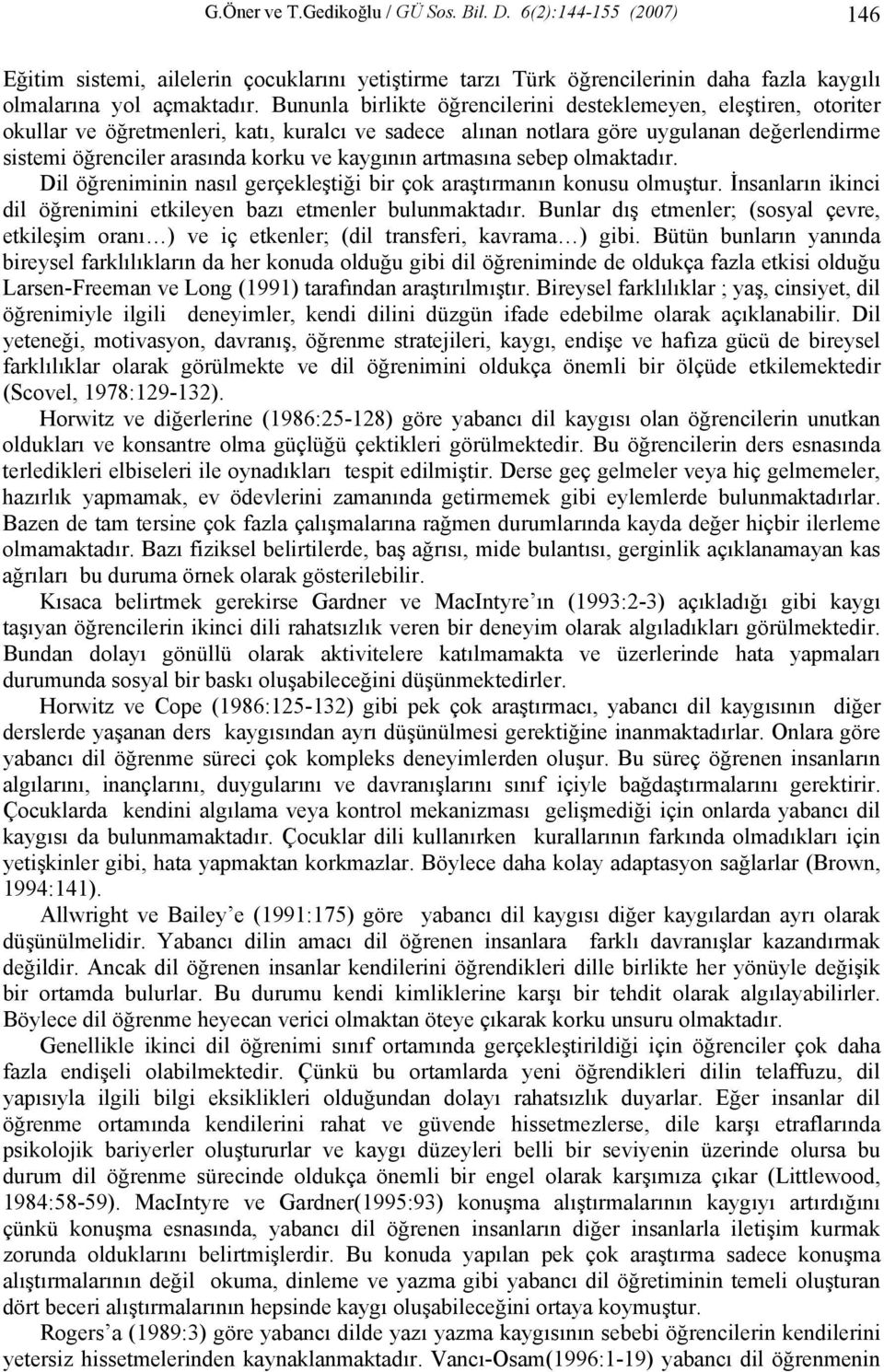 kaygının artmasına sebep olmaktadır. Dil öğreniminin nasıl gerçekleştiği bir çok araştırmanın konusu olmuştur. İnsanların ikinci dil öğrenimini etkileyen bazı etmenler bulunmaktadır.