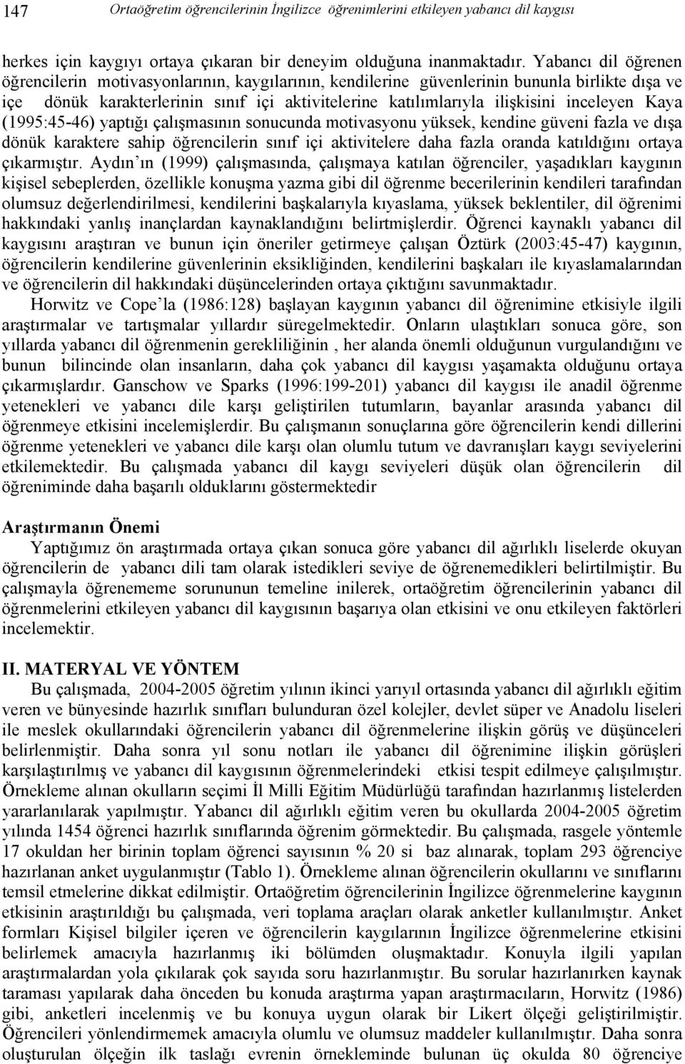 inceleyen Kaya (1995:45-46) yaptığı çalışmasının sonucunda motivasyonu yüksek, kendine güveni fazla ve dışa dönük karaktere sahip öğrencilerin sınıf içi aktivitelere daha fazla oranda katıldığını