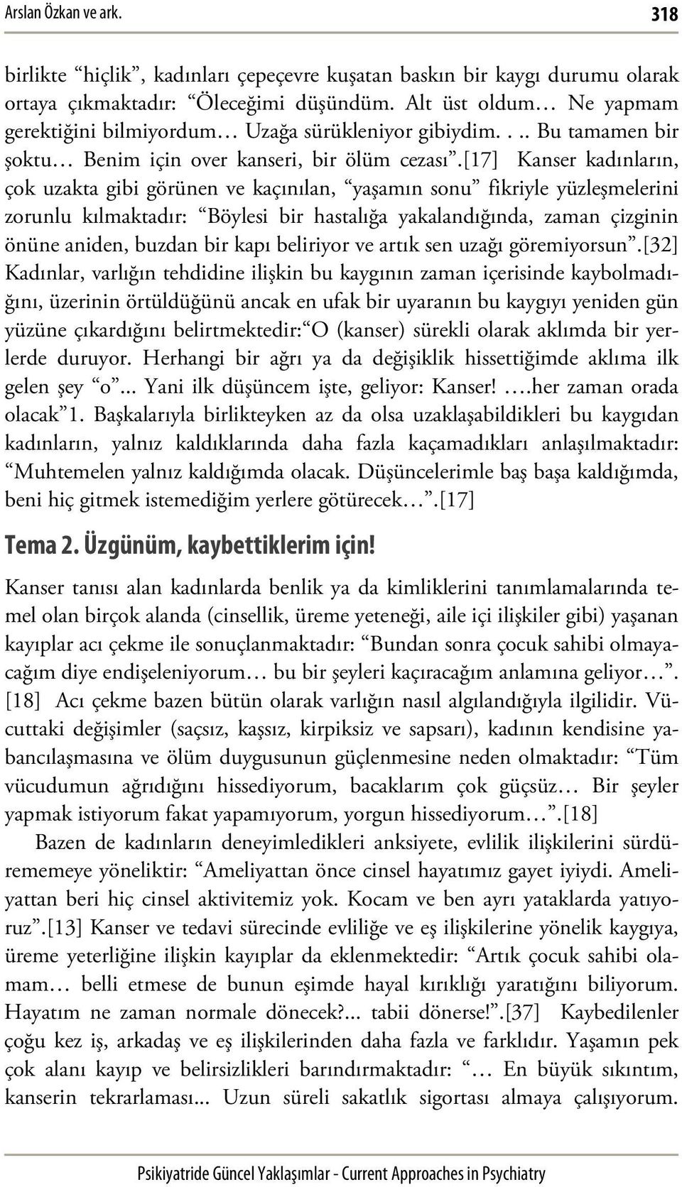 [17] Kanser kadınların, çok uzakta gibi görünen ve kaçınılan, yaşamın sonu fikriyle yüzleşmelerini zorunlu kılmaktadır: Böylesi bir hastalığa yakalandığında, zaman çizginin önüne aniden, buzdan bir