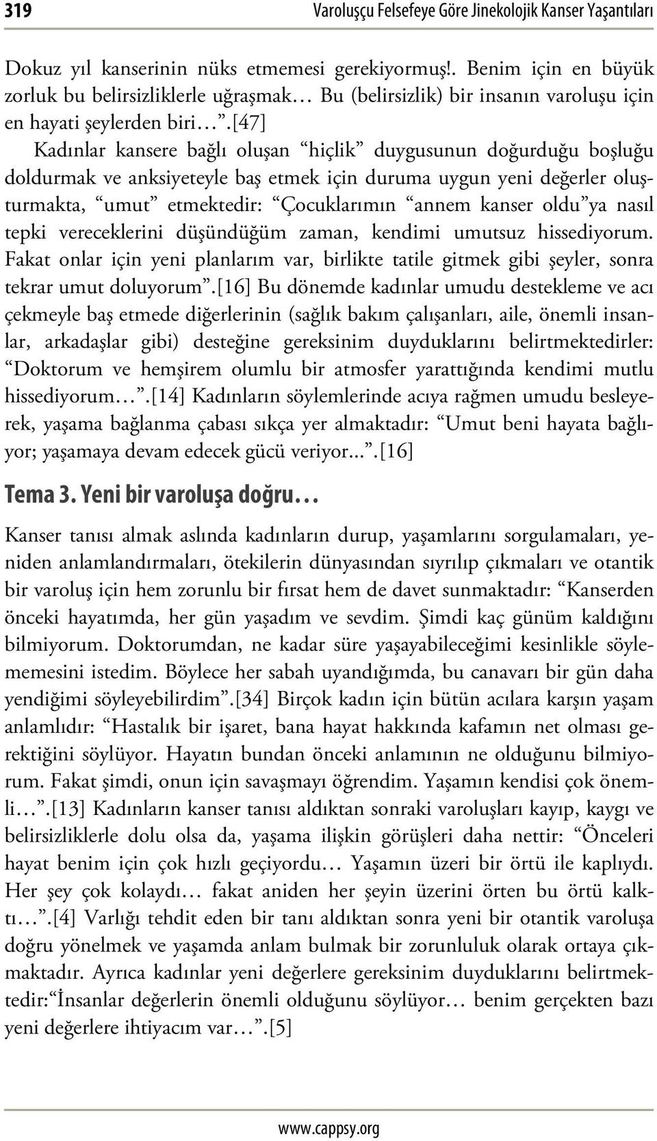 [47] Kadınlar kansere bağlı oluşan hiçlik duygusunun doğurduğu boşluğu doldurmak ve anksiyeteyle baş etmek için duruma uygun yeni değerler oluşturmakta, umut etmektedir: Çocuklarımın annem kanser