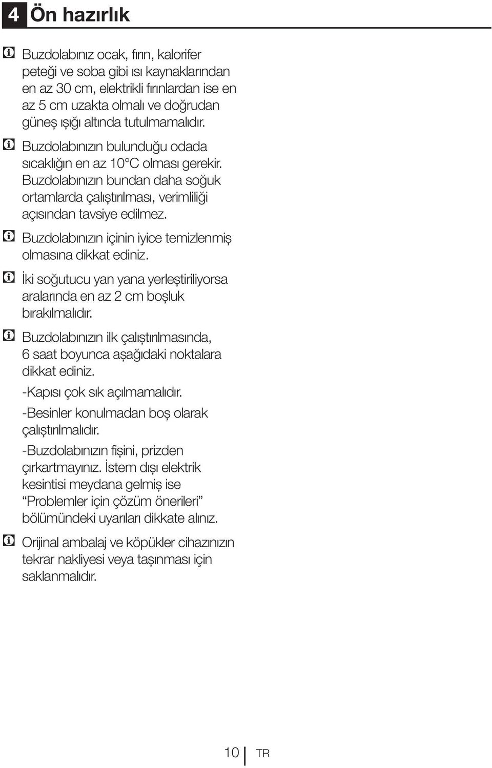 C Buzdolabınızın içinin iyice temizlenmiş olmasına dikkat ediniz. C İki soğutucu yan yana yerleştiriliyorsa aralarında en az 2 cm boşluk bırakılmalıdır.