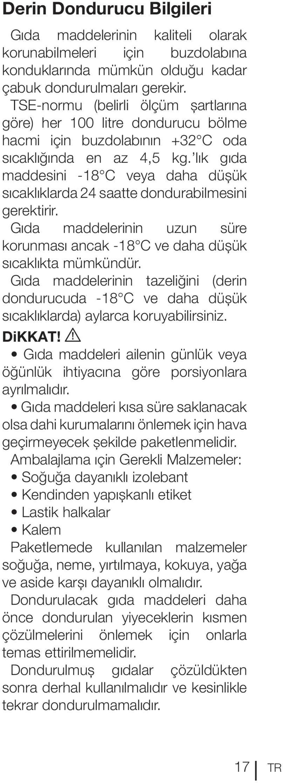 lık gıda maddesini -18 C veya daha düşük sıcaklıklarda 24 saatte dondurabilmesini gerektirir. Gıda maddelerinin uzun süre korunması ancak -18 C ve daha düşük sıcaklıkta mümkündür.