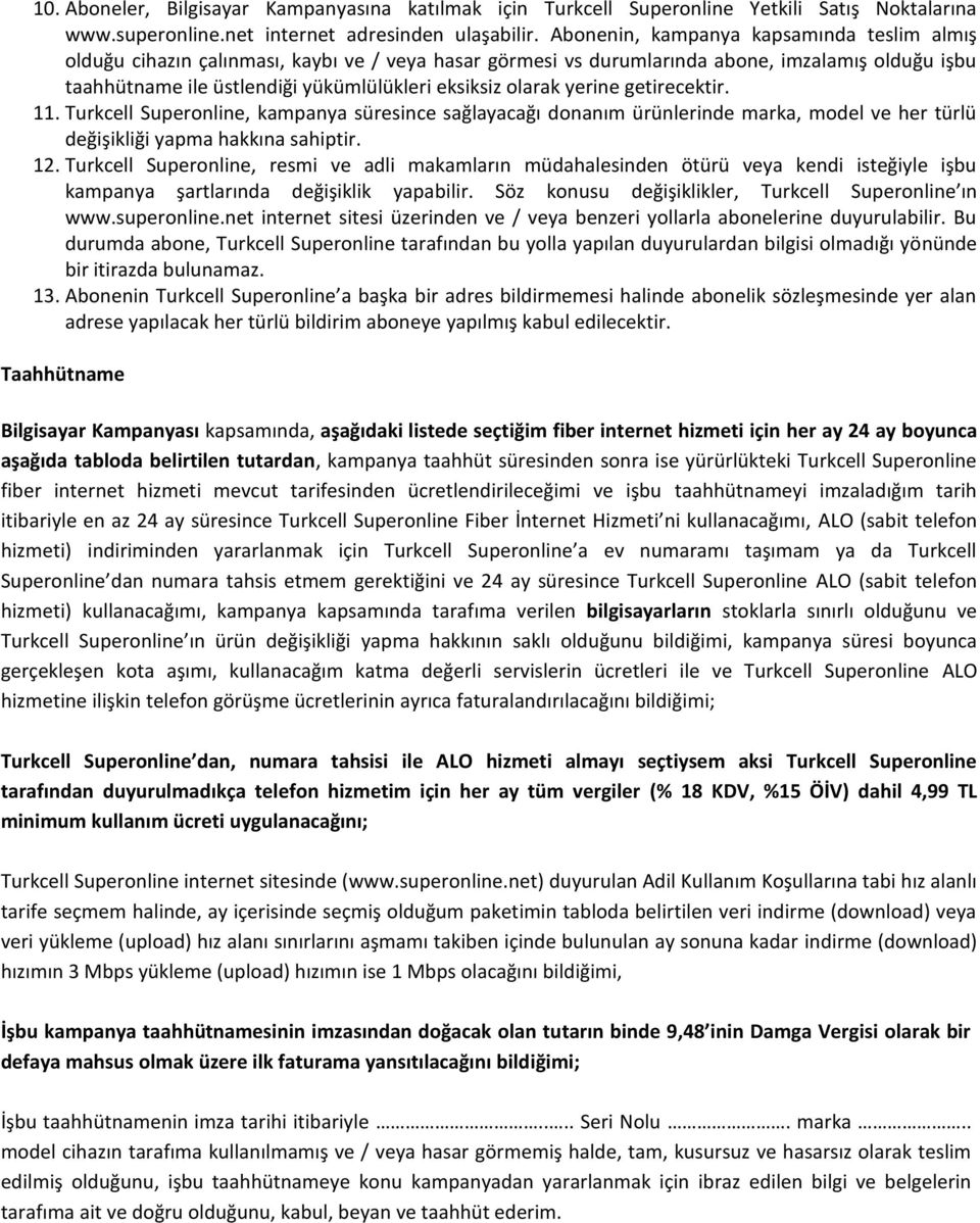 olarak yerine getirecektir. 11. Turkcell Superonline, kampanya süresince sağlayacağı donanım ürünlerinde marka, model ve her türlü değişikliği yapma hakkına sahiptir. 12.