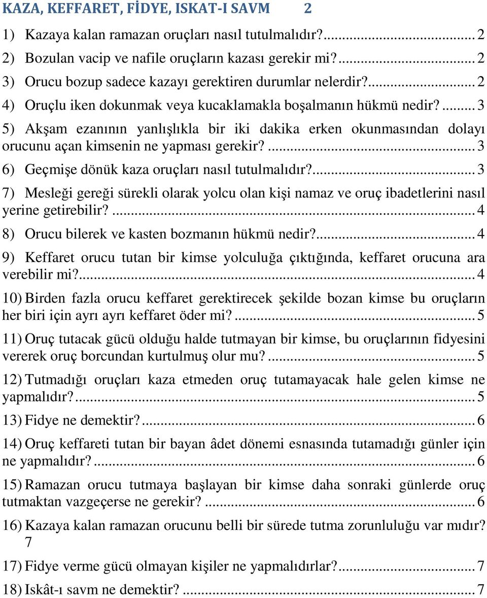 ... 3 5) Akşam ezanının yanlışlıkla bir iki dakika erken okunmasından dolayı orucunu açan kimsenin ne yapması gerekir?... 3 6) Geçmişe dönük kaza oruçları nasıl tutulmalıdır?