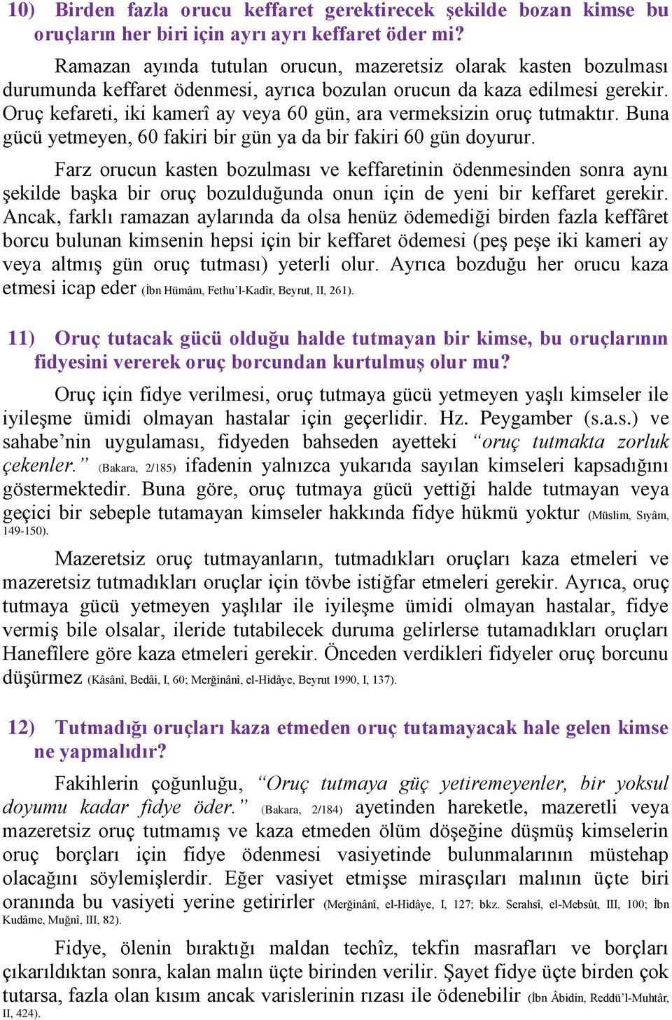 Oruç kefareti, iki kamerî ay veya 60 gün, ara vermeksizin oruç tutmaktır. Buna gücü yetmeyen, 60 fakiri bir gün ya da bir fakiri 60 gün doyurur.