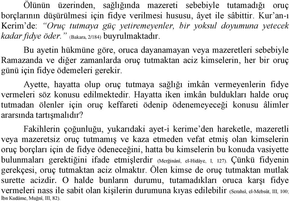 Bu ayetin hükmüne göre, oruca dayanamayan veya mazeretleri sebebiyle Ramazanda ve diğer zamanlarda oruç tutmaktan aciz kimselerin, her bir oruç günü için fidye ödemeleri gerekir.