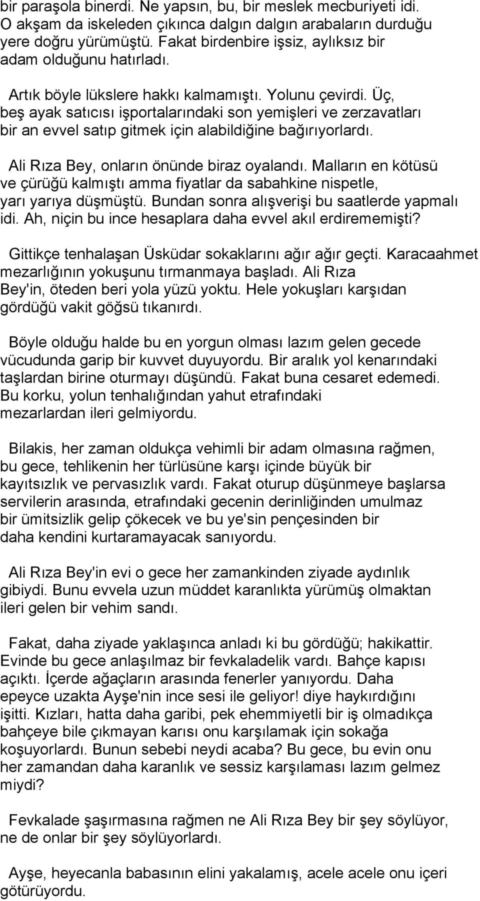 Üç, beş ayak satıcısı işportalarındaki son yemişleri ve zerzavatları bir an evvel satıp gitmek için alabildiğine bağırıyorlardı. Ali Rıza Bey, onların önünde biraz oyalandı.