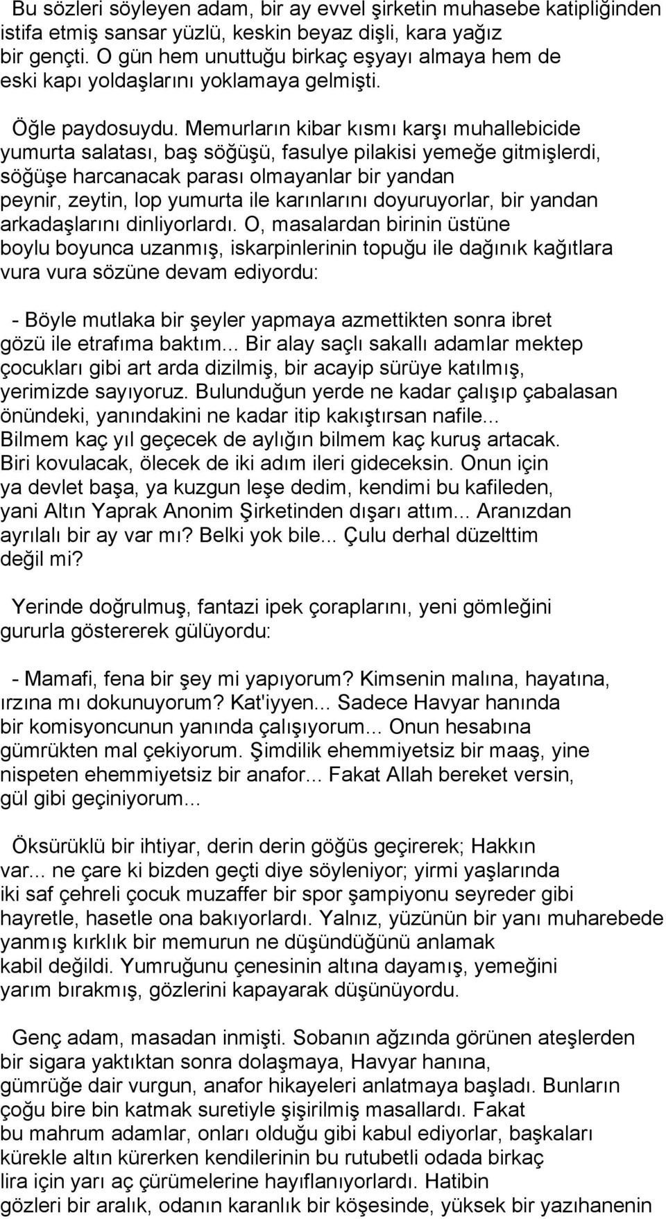 Memurların kibar kısmı karşı muhallebicide yumurta salatası, baş söğüşü, fasulye pilakisi yemeğe gitmişlerdi, söğüşe harcanacak parası olmayanlar bir yandan peynir, zeytin, lop yumurta ile