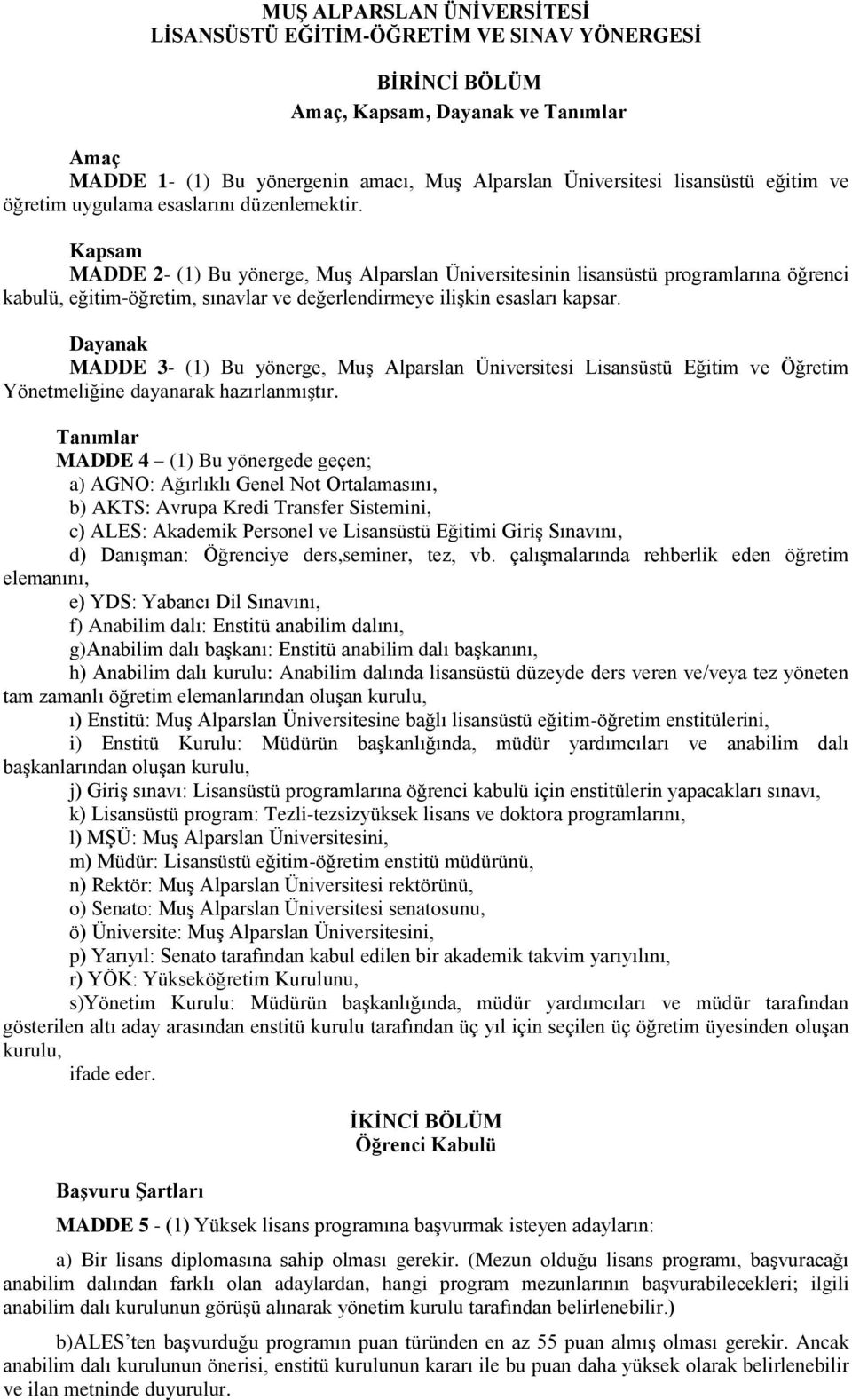 Kapsam MADDE 2- (1) Bu yönerge, Muş Alparslan Üniversitesinin lisansüstü programlarına öğrenci kabulü, eğitim-öğretim, sınavlar ve değerlendirmeye ilişkin esasları kapsar.