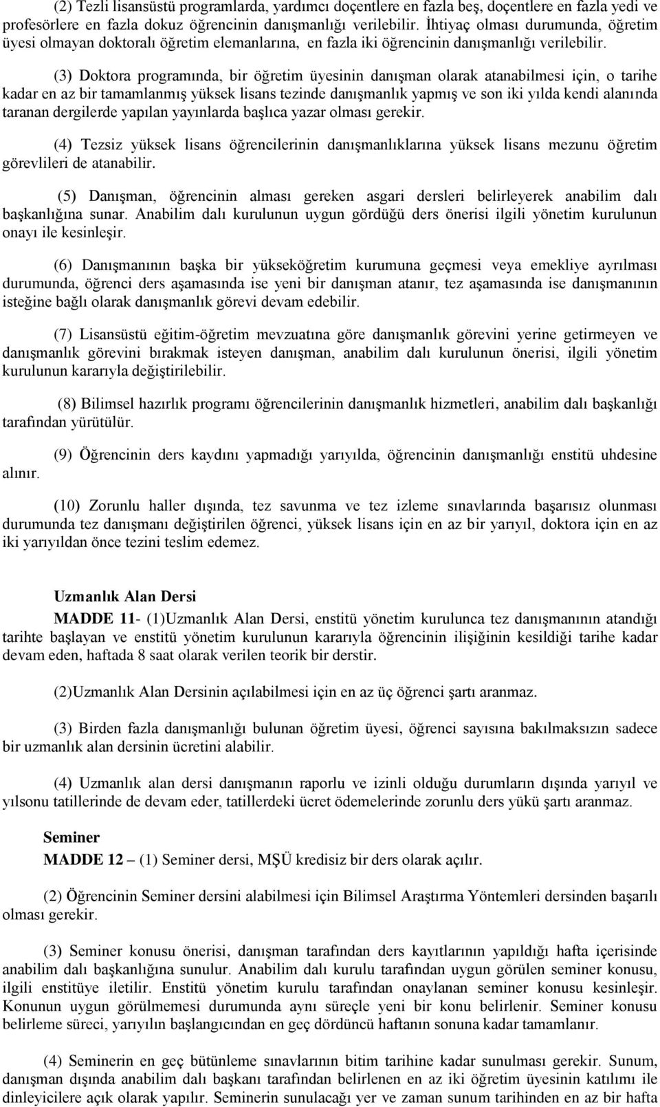 (3) Doktora programında, bir öğretim üyesinin danışman olarak atanabilmesi için, o tarihe kadar en az bir tamamlanmış yüksek lisans tezinde danışmanlık yapmış ve son iki yılda kendi alanında taranan