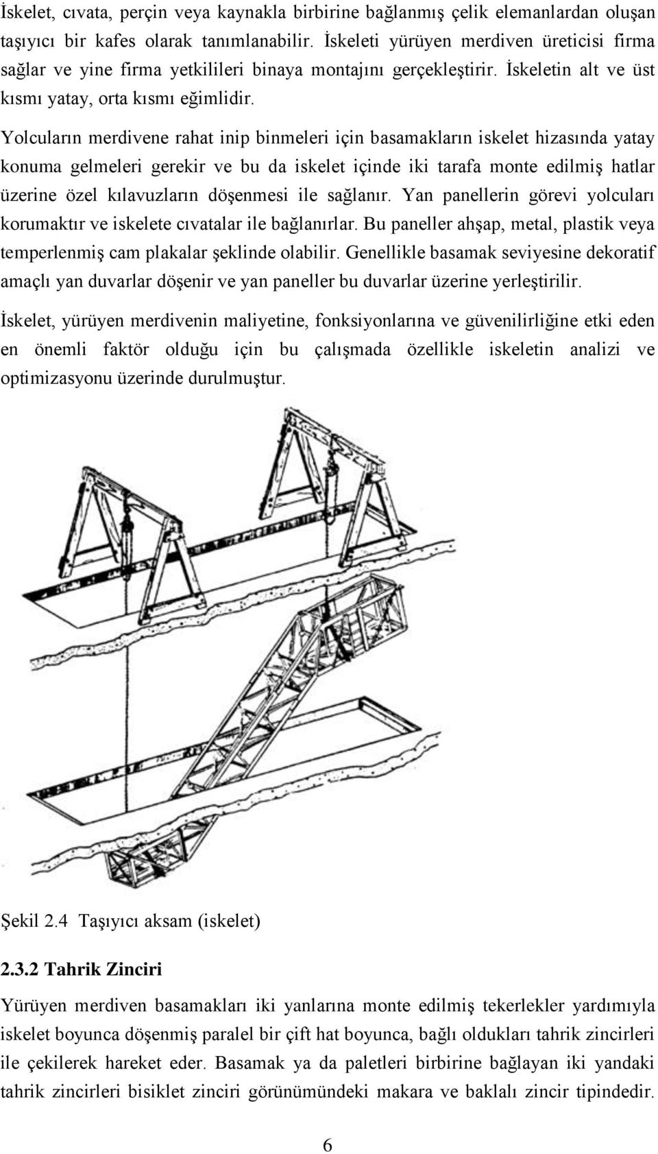 Yolcuların merdivene rahat inip binmeleri için basamakların iskelet hizasında yatay konuma gelmeleri gerekir ve bu da iskelet içinde iki tarafa monte edilmiş hatlar üzerine özel kılavuzların