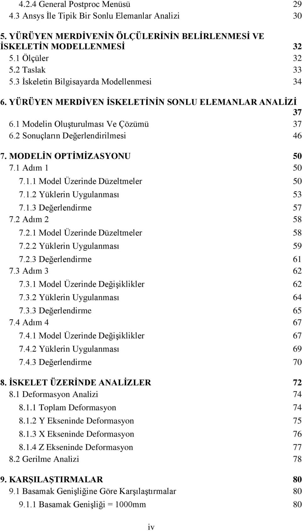 MODELĠN OPTĠMĠZASYONU 50 7.1 Adım 1 50 7.1.1 Model Üzerinde Düzeltmeler 50 7.1.2 Yüklerin Uygulanması 53 7.1.3 Değerlendirme 57 7.2 Adım 2 58 7.2.1 Model Üzerinde Düzeltmeler 58 7.2.2 Yüklerin Uygulanması 59 7.