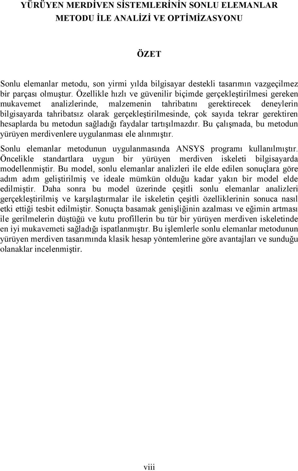 sayıda tekrar gerektiren hesaplarda bu metodun sağladığı faydalar tartışılmazdır. Bu çalışmada, bu metodun yürüyen merdivenlere uygulanması ele alınmıştır.