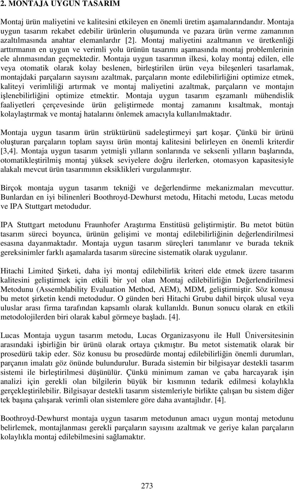 Montaj maliyetini azaltmanın ve üretkenliği arttırmanın en uygun ve verimli yolu ürünün tasarımı aşamasında montaj problemlerinin ele alınmasından geçmektedir.