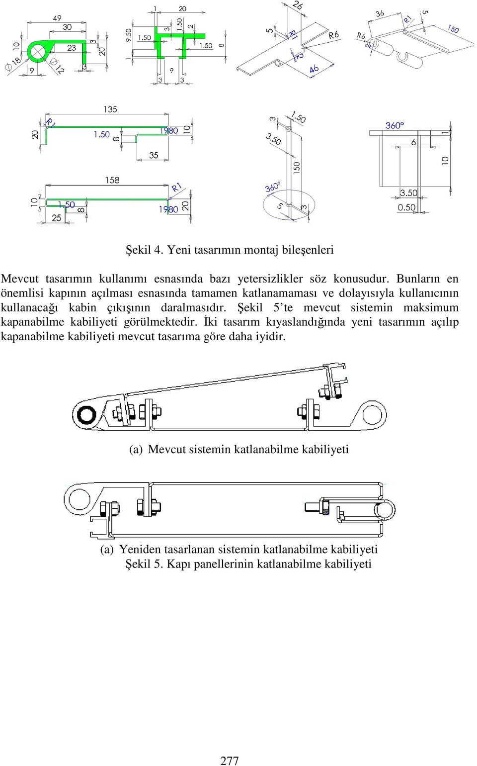 Şekil 5 te mevcut sistemin maksimum kapanabilme kabiliyeti görülmektedir.