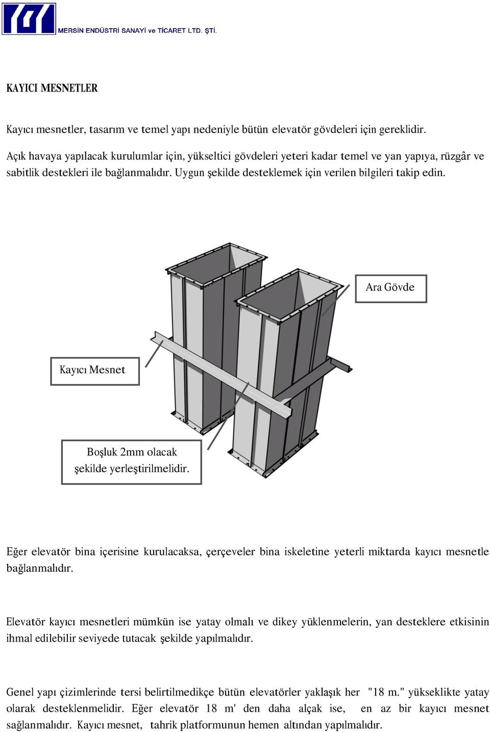 Uygun Ģekilde desteklemek için verilen bilgileri takip edin. Ara Gövde Kayıcı Mesnet BoĢluk 2mm olacak Ģekilde yerleģtirilmelidir.