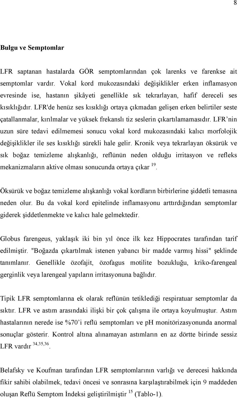 LFR'de henüz ses kısıklığı ortaya çıkmadan gelişen erken belirtiler seste çatallanmalar, kırılmalar ve yüksek frekanslı tiz seslerin çıkartılamamasıdır.