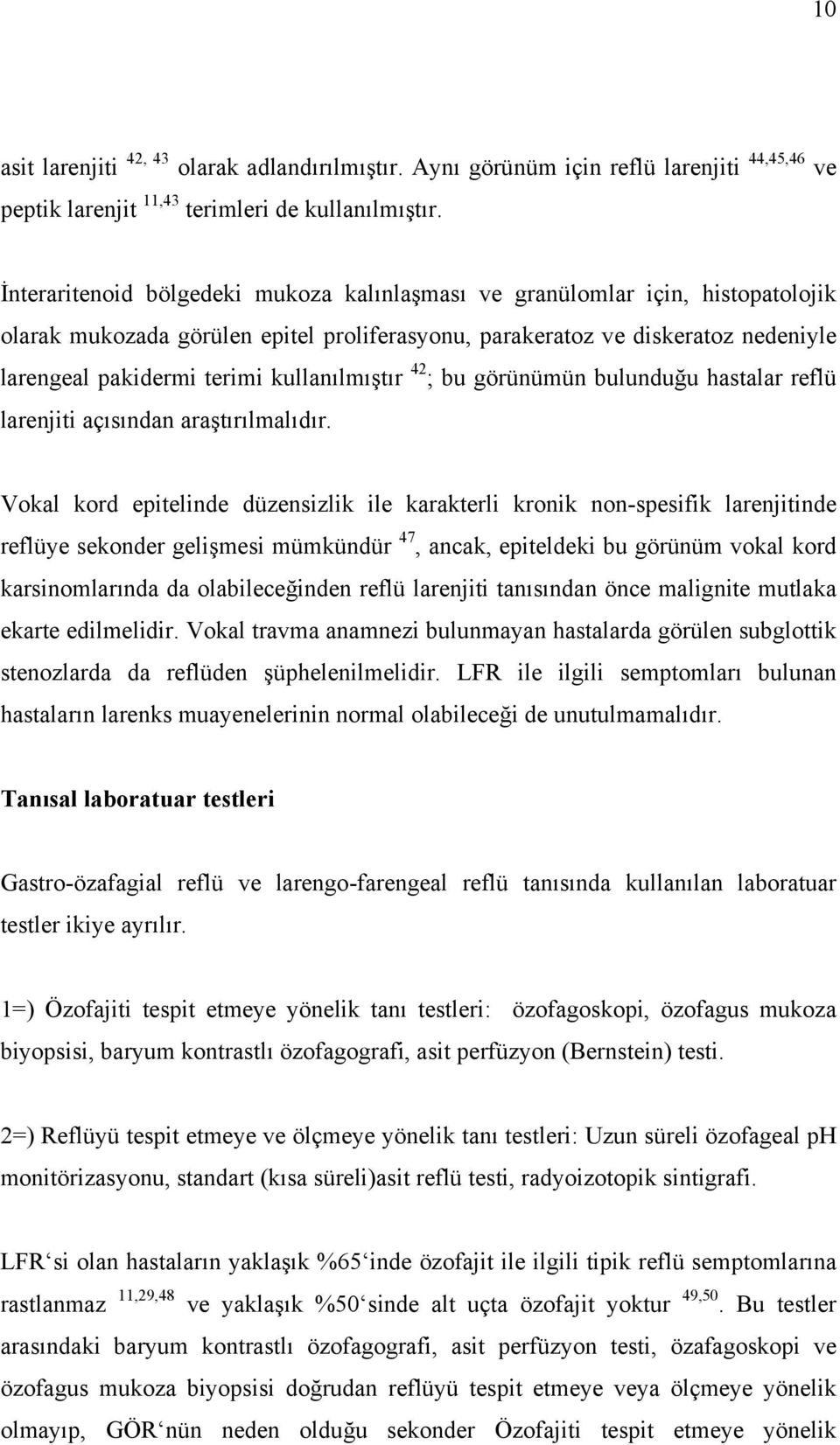 kullanılmıştır 42 ; bu görünümün bulunduğu hastalar reflü larenjiti açısından araştırılmalıdır.