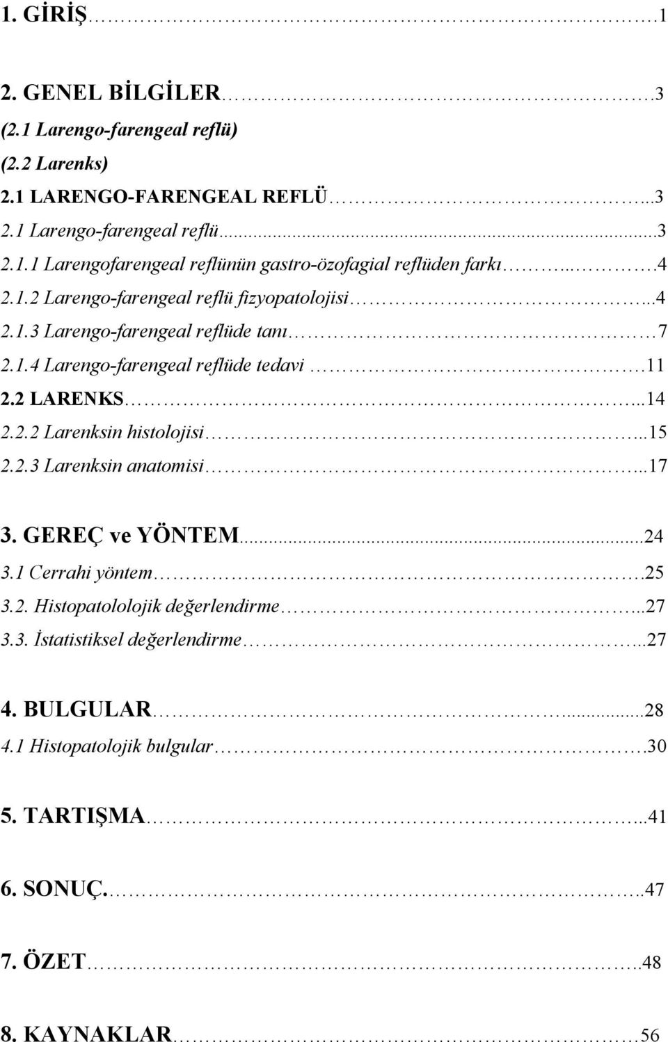 ..15 2.2.3 Larenksin anatomisi...17 3. GEREÇ ve YÖNTEM...24 3.1 Cerrahi yöntem.25 3.2. Histopatololojik değerlendirme...27 3.3. İstatistiksel değerlendirme...27 4.