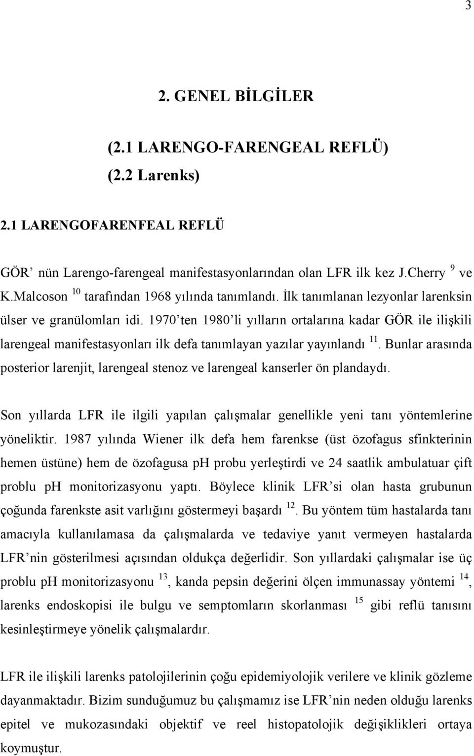 1970 ten 1980 li yılların ortalarına kadar GÖR ile ilişkili larengeal manifestasyonları ilk defa tanımlayan yazılar yayınlandı 11.