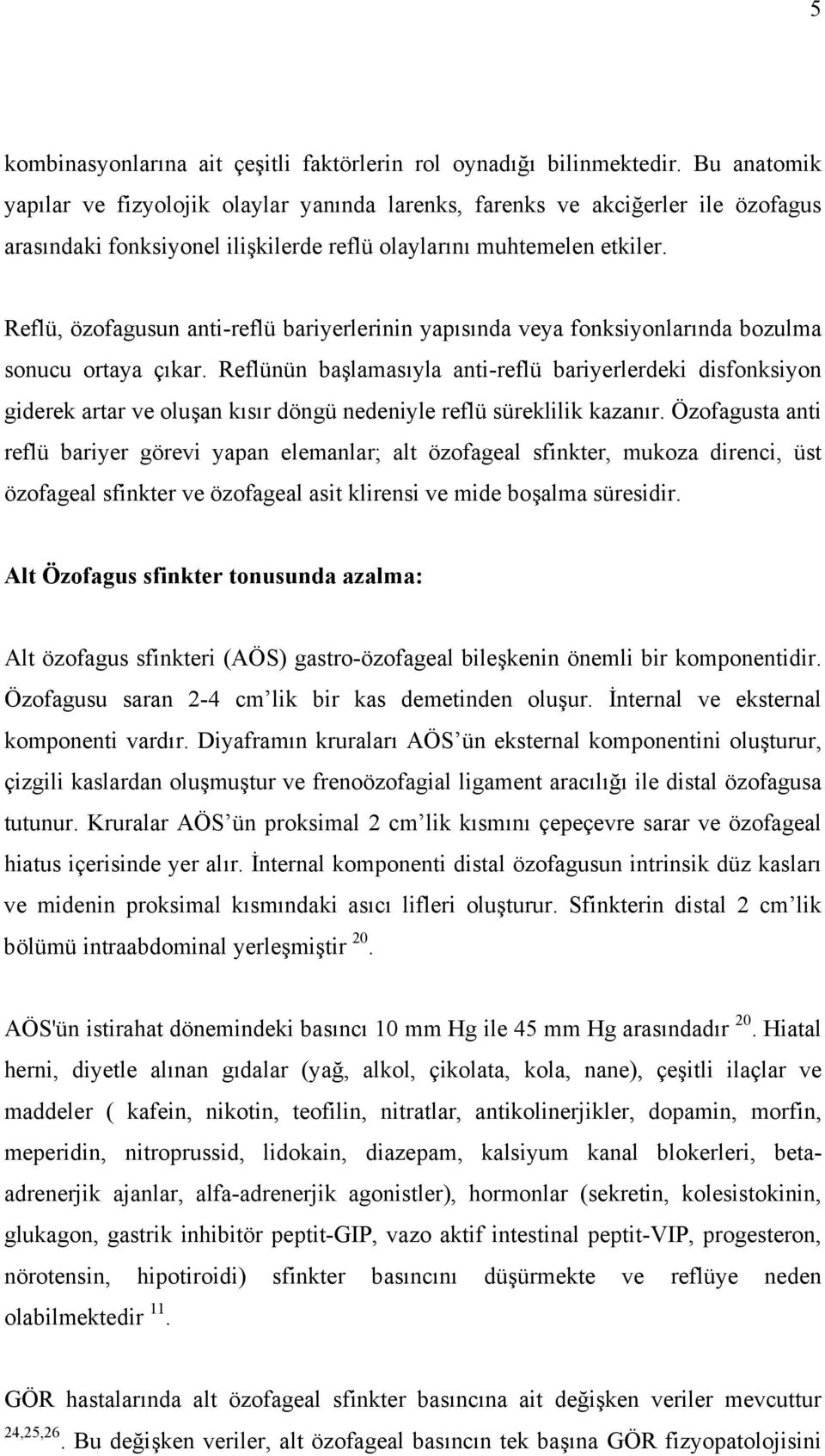 Reflü, özofagusun anti-reflü bariyerlerinin yapısında veya fonksiyonlarında bozulma sonucu ortaya çıkar.