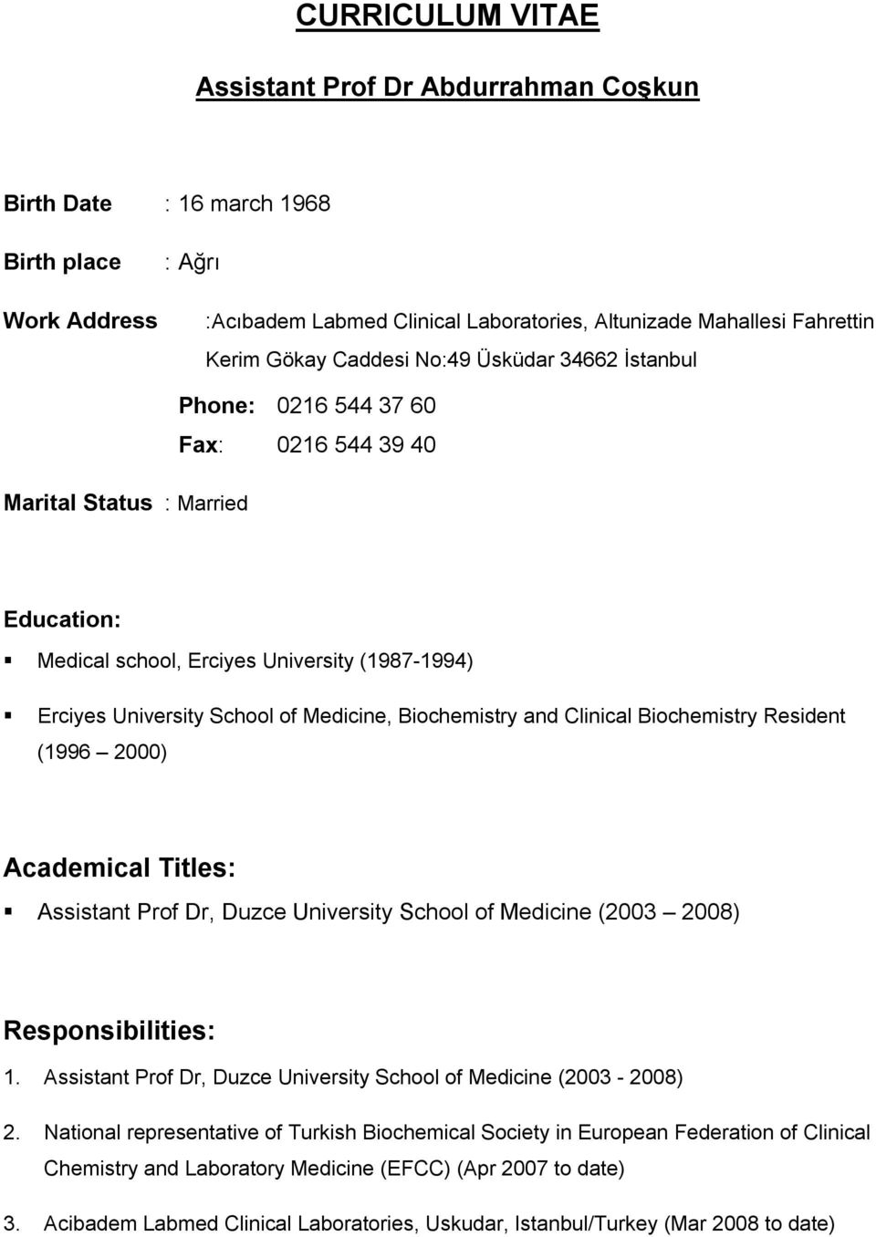 Medicine, Biochemistry and Clinical Biochemistry Resident (1996 2000) Academical Titles: Assistant Prof Dr, Duzce University School of Medicine (2003 2008) Responsibilities: 1.