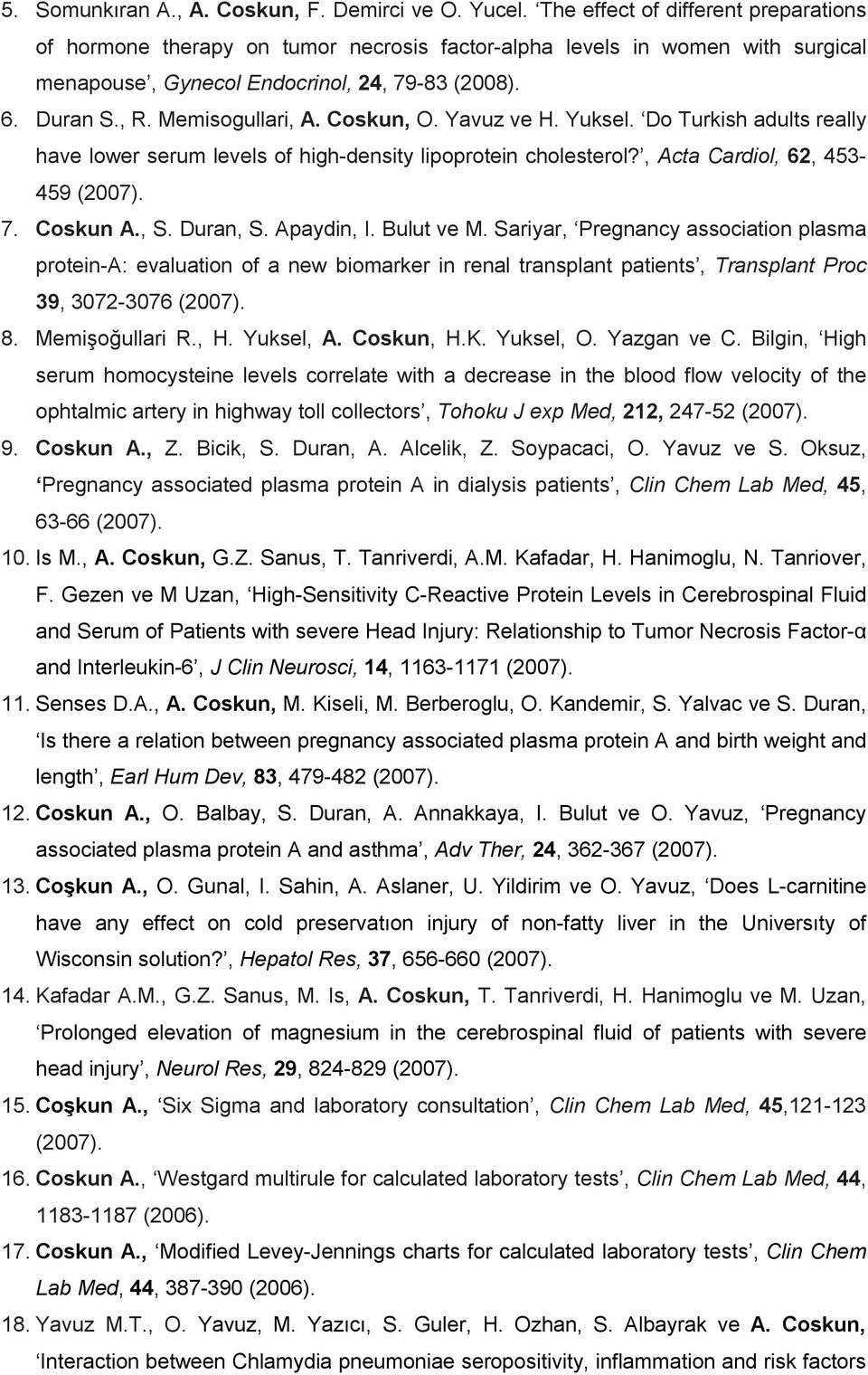 Coskun, O. Yavuz ve H. Yuksel. Do Turkish adults really have lower serum levels of high-density lipoprotein cholesterol?, Acta Cardiol, 62, 453-459 (2007). 7. Coskun A., S. Duran, S. Apaydin, I.