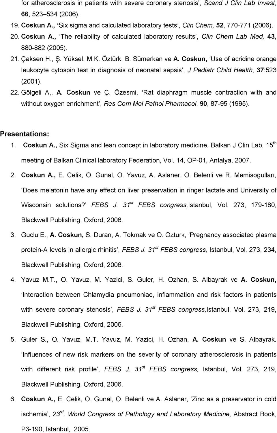 Coskun, Use of acridine orange leukocyte cytospin test in diagnosis of neonatal sepsis, J Pediatr Child Health, 37:523 (2001). 22. Gölgeli A,, A. Coskun ve Ç.