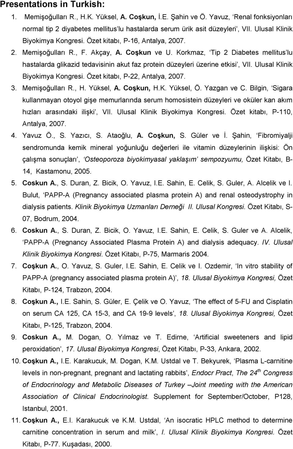 Korkmaz, Tip 2 Diabetes mellitus lu hastalarda glikazid tedavisinin akut faz protein düzeyleri üzerine etkisi, VII. Ulusal Klinik Biyokimya Kongresi. Özet kitabı, P-22, Antalya, 2007. 3.