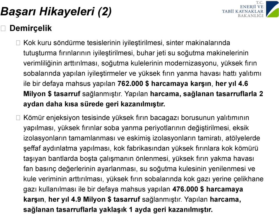 000 $ harcamaya karşın, her yıl 4.6 Milyon $ tasarruf sağlanmıştır. Yapılan harcama, sağlanan tasarruflarla 2 aydan daha kısa sürede geri kazanılmıştır.