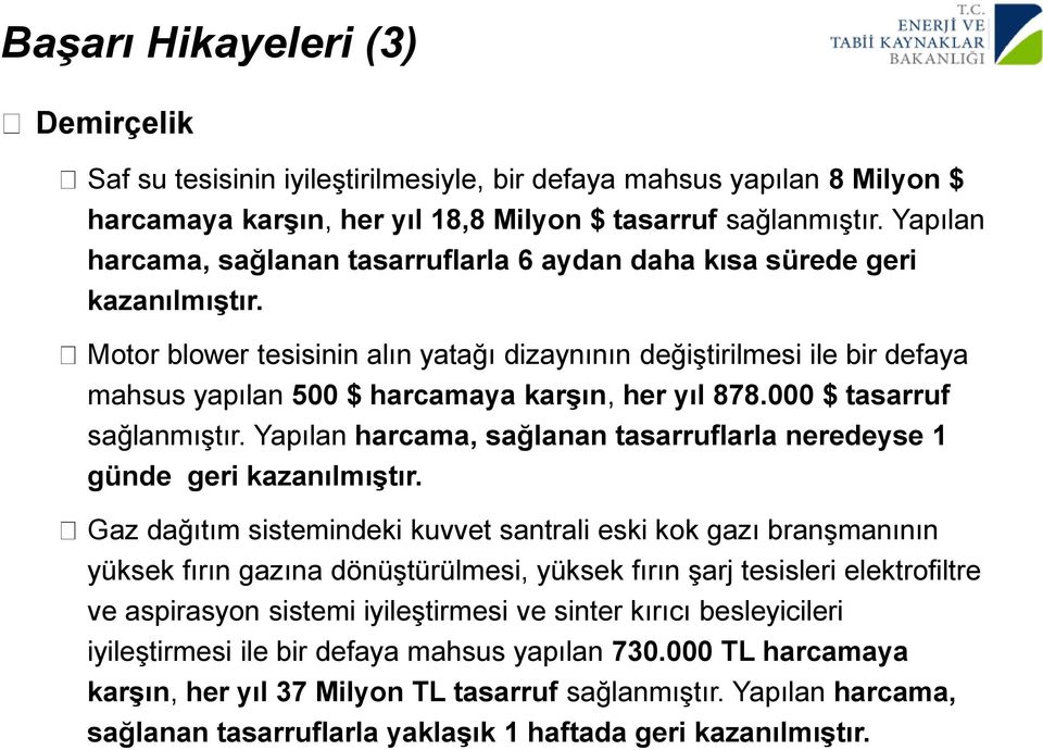 Motor blower tesisinin alın yatağı dizaynının değiştirilmesi ile bir defaya mahsus yapılan 500 $ harcamaya karşın, her yıl 878.000 $ tasarruf sağlanmıştır.