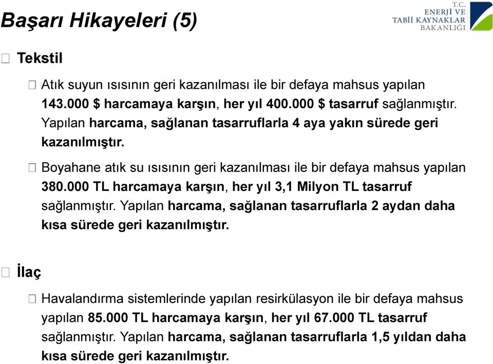 000 TL harcamaya karşın, her yıl 3,1 Milyon TL tasarruf sağlanmıştır. Yapılan harcama, sağlanan tasarruflarla 2 aydan daha kısa sürede geri kazanılmıştır.