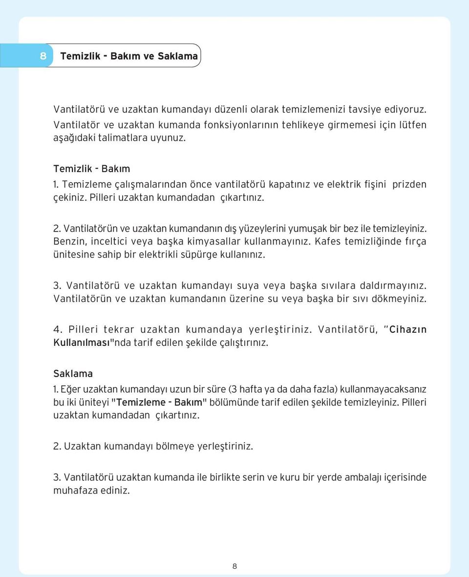 Temizleme çal flmalar ndan önce vantilatörü kapat n z ve elektrik fiflini prizden çekiniz. Pilleri uzaktan kumandadan ç kart n z. 2.