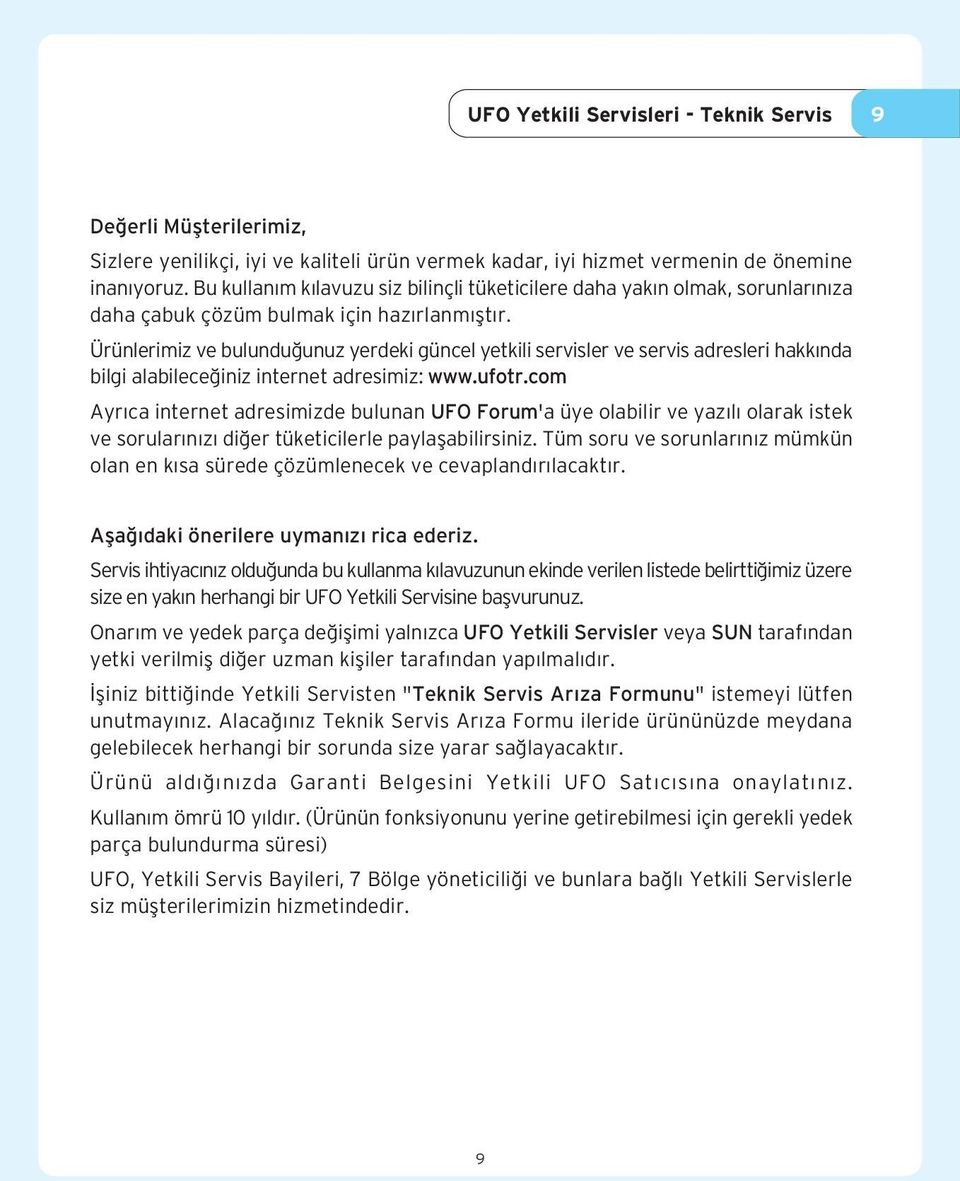 Ürünlerimiz ve bulundu unuz yerdeki güncel yetkili servisler ve servis adresleri hakk nda bilgi alabilece iniz internet adresimiz: www.ufotr.