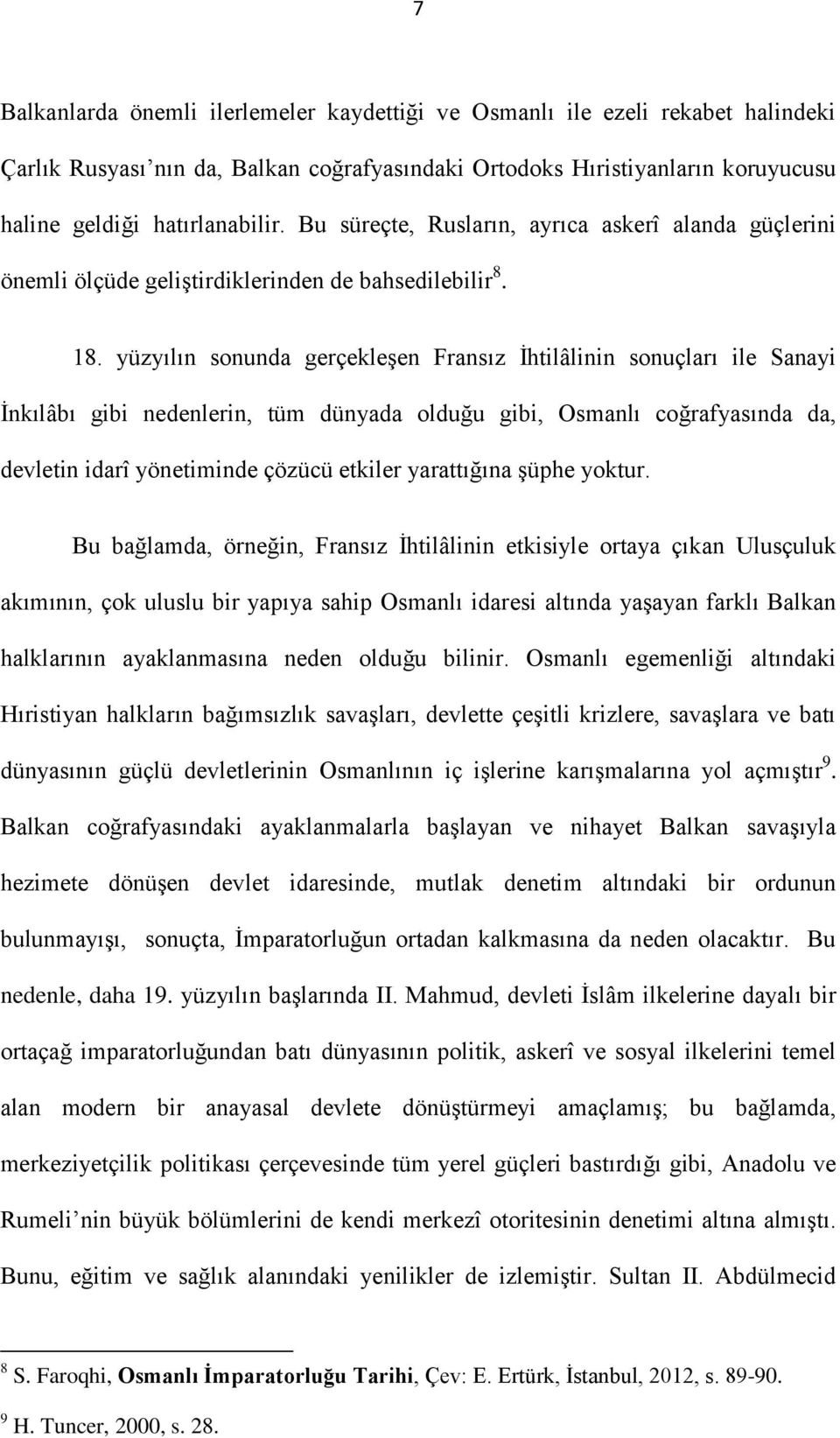 yüzyılın sonunda gerçekleşen Fransız İhtilâlinin sonuçları ile Sanayi İnkılâbı gibi nedenlerin, tüm dünyada olduğu gibi, Osmanlı coğrafyasında da, devletin idarî yönetiminde çözücü etkiler