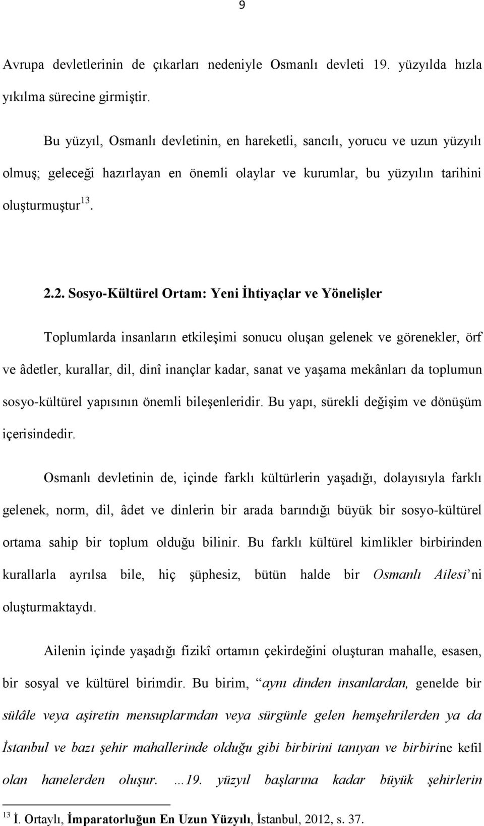 2. Sosyo-Kültürel Ortam: Yeni İhtiyaçlar ve Yönelişler Toplumlarda insanların etkileşimi sonucu oluşan gelenek ve görenekler, örf ve âdetler, kurallar, dil, dinî inançlar kadar, sanat ve yaşama