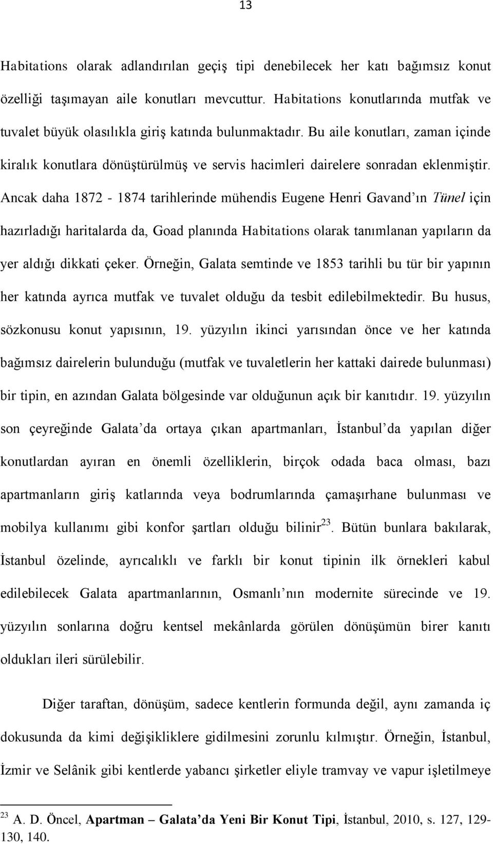 Bu aile konutları, zaman içinde kiralık konutlara dönüştürülmüş ve servis hacimleri dairelere sonradan eklenmiştir.