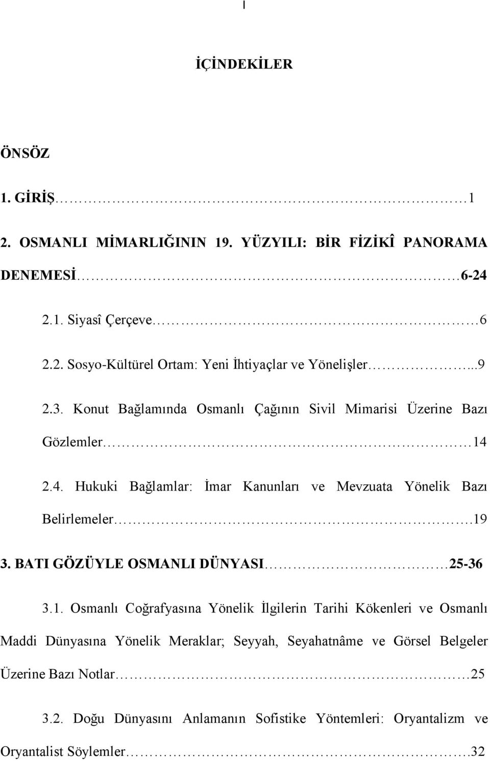 19 3. BATI GÖZÜYLE OSMANLI DÜNYASI 25-36 3.1. Osmanlı Coğrafyasına Yönelik İlgilerin Tarihi Kökenleri ve Osmanlı Maddi Dünyasına Yönelik Meraklar; Seyyah,