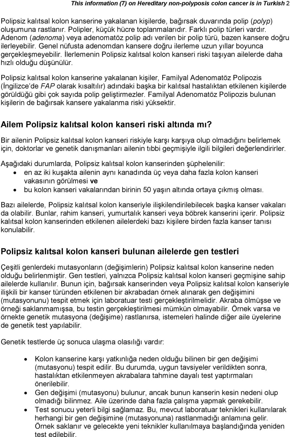 Genel nüfusta adenomdan kansere doğru ilerleme uzun yıllar boyunca gerçekleşmeyebilir. İlerlemenin Polipsiz kalıtsal kolon kanseri riski taşıyan ailelerde daha hızlı olduğu düşünülür.