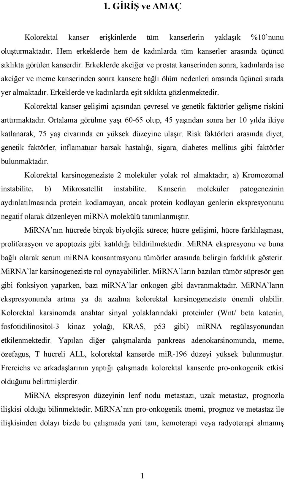 Erkeklerde ve kadınlarda eşit sıklıkta gözlenmektedir. Kolorektal kanser gelişimi açısından çevresel ve genetik faktörler gelişme riskini arttırmaktadır.