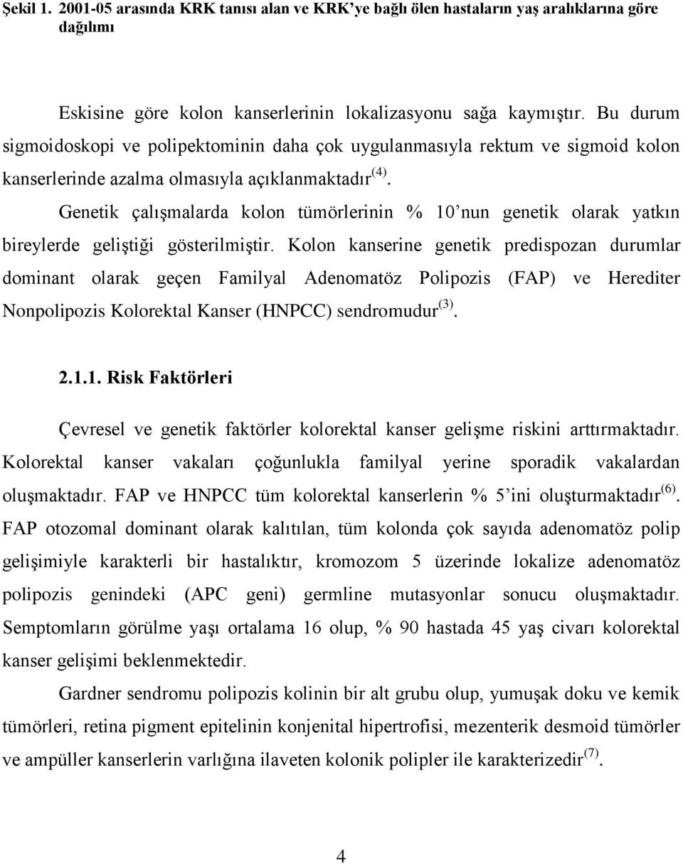 Genetik çalışmalarda kolon tümörlerinin % 10 nun genetik olarak yatkın bireylerde geliştiği gösterilmiştir.