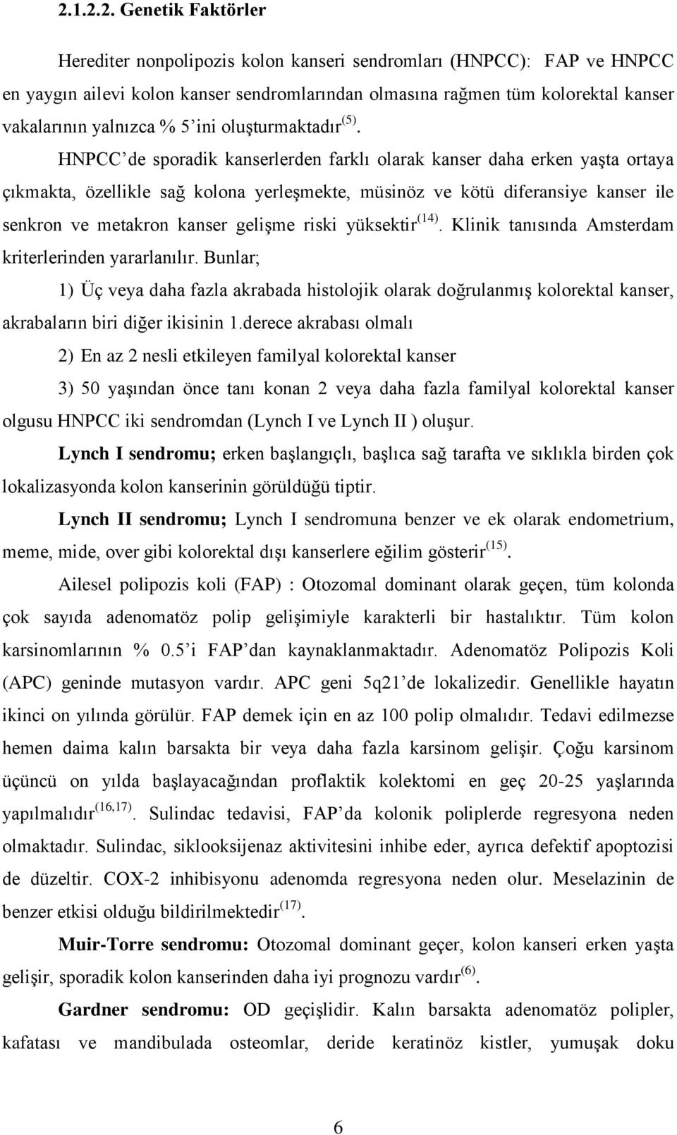 HNPCC de sporadik kanserlerden farklı olarak kanser daha erken yaşta ortaya çıkmakta, özellikle sağ kolona yerleşmekte, müsinöz ve kötü diferansiye kanser ile senkron ve metakron kanser gelişme riski