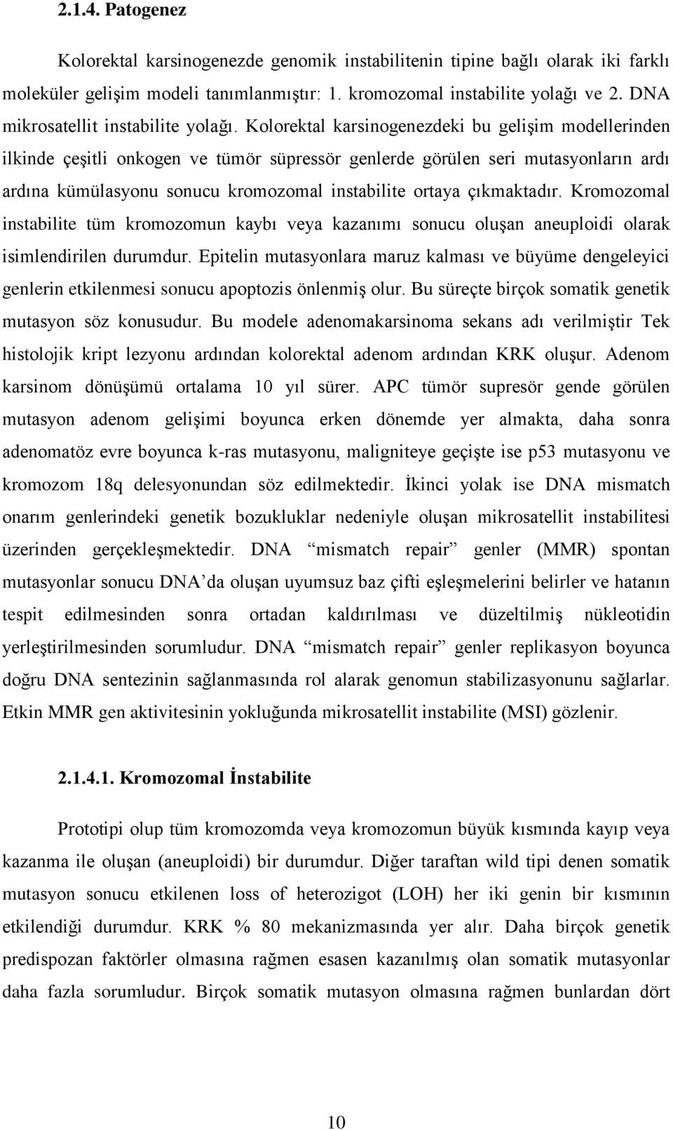 Kolorektal karsinogenezdeki bu gelişim modellerinden ilkinde çeşitli onkogen ve tümör süpressör genlerde görülen seri mutasyonların ardı ardına kümülasyonu sonucu kromozomal instabilite ortaya