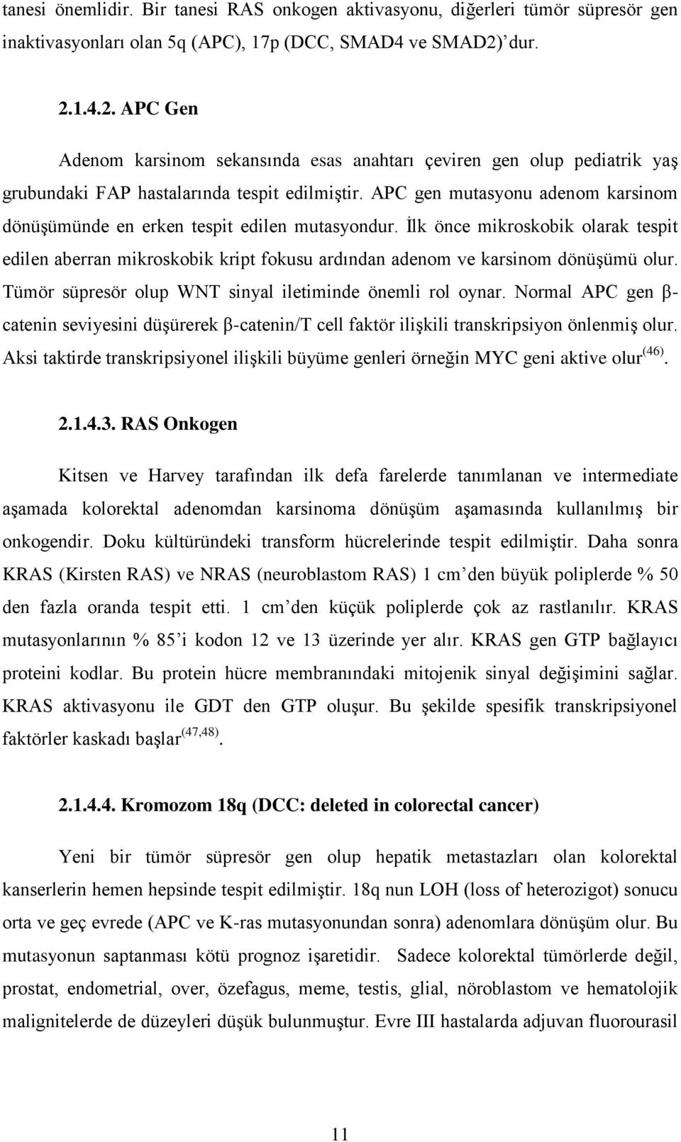 APC gen mutasyonu adenom karsinom dönüşümünde en erken tespit edilen mutasyondur. İlk önce mikroskobik olarak tespit edilen aberran mikroskobik kript fokusu ardından adenom ve karsinom dönüşümü olur.